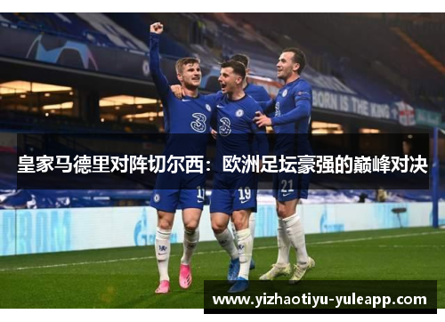 皇家马德里对阵切尔西：欧洲足坛豪强的巅峰对决