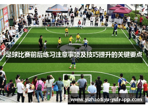 足球比赛前后练习注意事项及技巧提升的关键要点