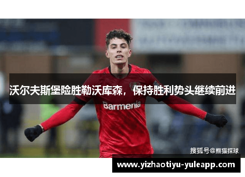 沃尔夫斯堡险胜勒沃库森，保持胜利势头继续前进