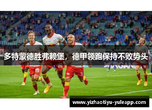 多特蒙德胜弗赖堡，德甲领跑保持不败势头