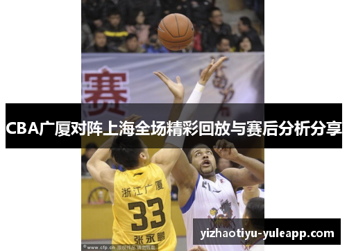 CBA广厦对阵上海全场精彩回放与赛后分析分享