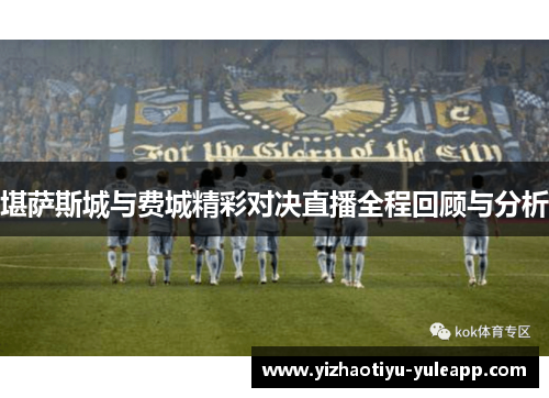 堪萨斯城与费城精彩对决直播全程回顾与分析