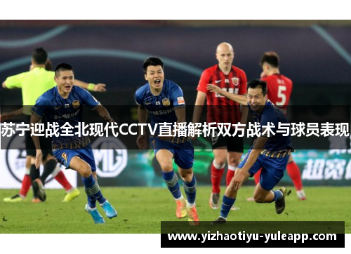 苏宁迎战全北现代CCTV直播解析双方战术与球员表现