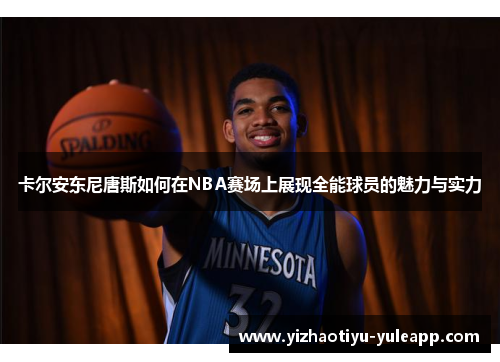 卡尔安东尼唐斯如何在NBA赛场上展现全能球员的魅力与实力